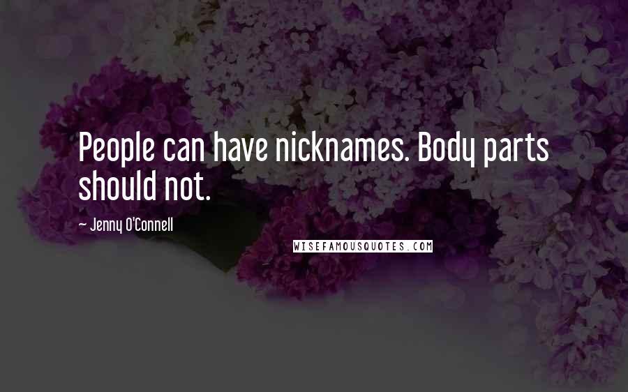 Jenny O'Connell Quotes: People can have nicknames. Body parts should not.