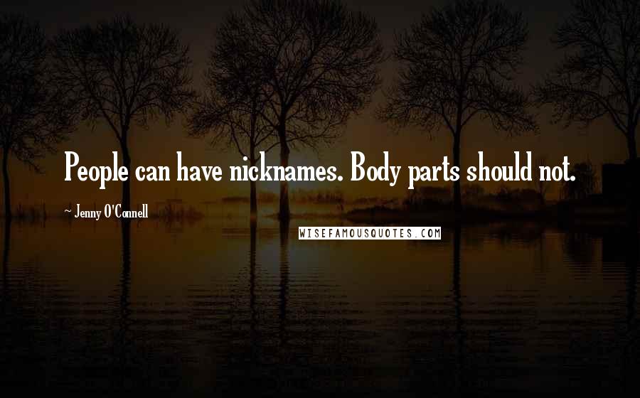 Jenny O'Connell Quotes: People can have nicknames. Body parts should not.