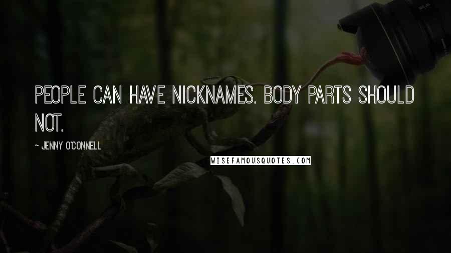 Jenny O'Connell Quotes: People can have nicknames. Body parts should not.