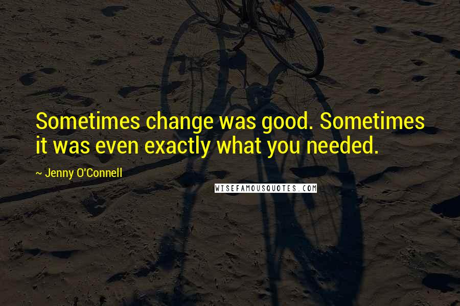 Jenny O'Connell Quotes: Sometimes change was good. Sometimes it was even exactly what you needed.