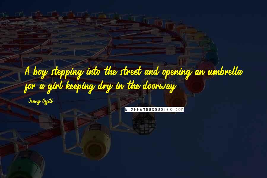Jenny Offill Quotes: A boy stepping into the street and opening an umbrella for a girl keeping dry in the doorway.