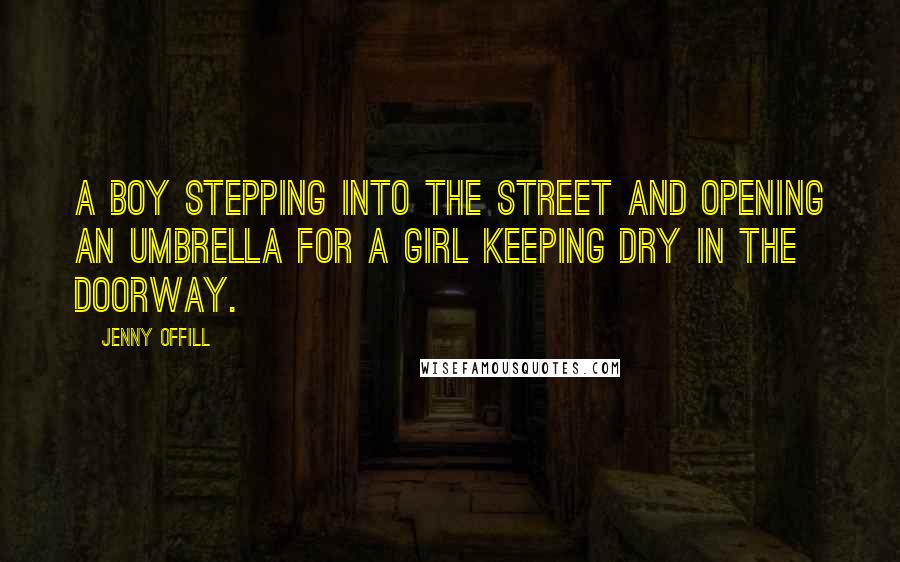 Jenny Offill Quotes: A boy stepping into the street and opening an umbrella for a girl keeping dry in the doorway.