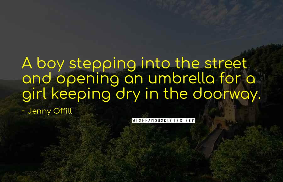 Jenny Offill Quotes: A boy stepping into the street and opening an umbrella for a girl keeping dry in the doorway.