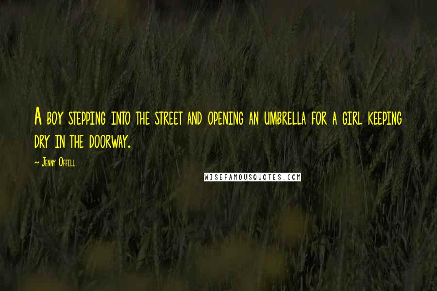 Jenny Offill Quotes: A boy stepping into the street and opening an umbrella for a girl keeping dry in the doorway.