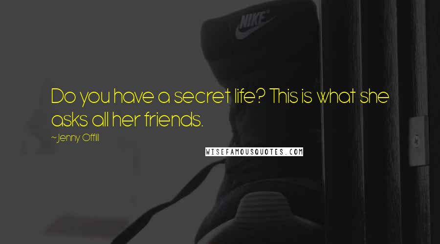 Jenny Offill Quotes: Do you have a secret life? This is what she asks all her friends.