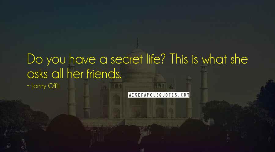 Jenny Offill Quotes: Do you have a secret life? This is what she asks all her friends.