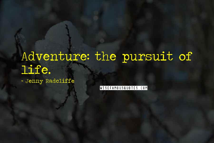 Jenny Radcliffe Quotes: Adventure: the pursuit of life.