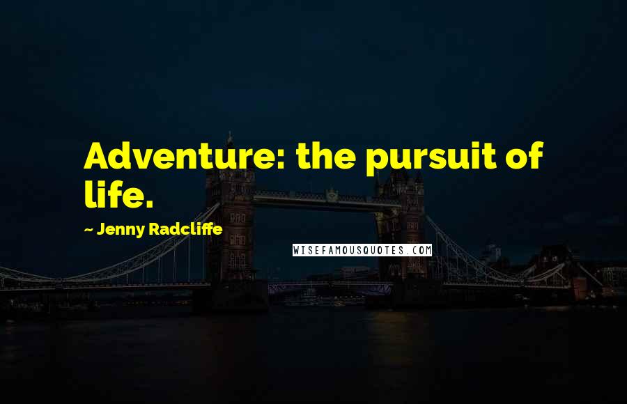 Jenny Radcliffe Quotes: Adventure: the pursuit of life.