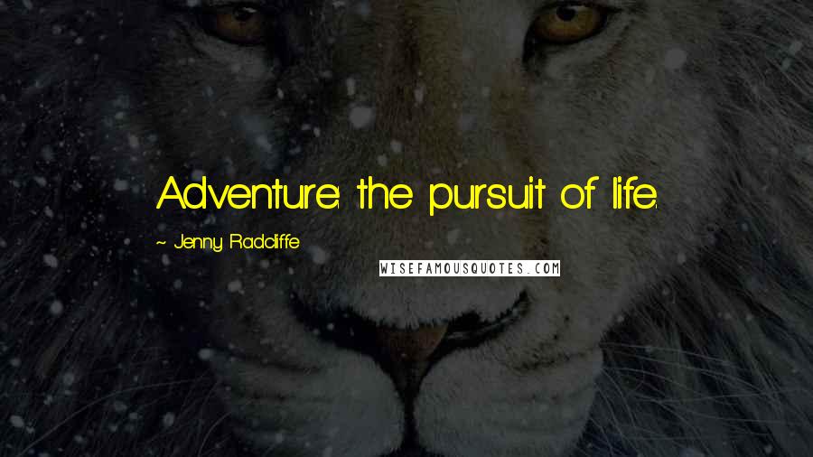 Jenny Radcliffe Quotes: Adventure: the pursuit of life.