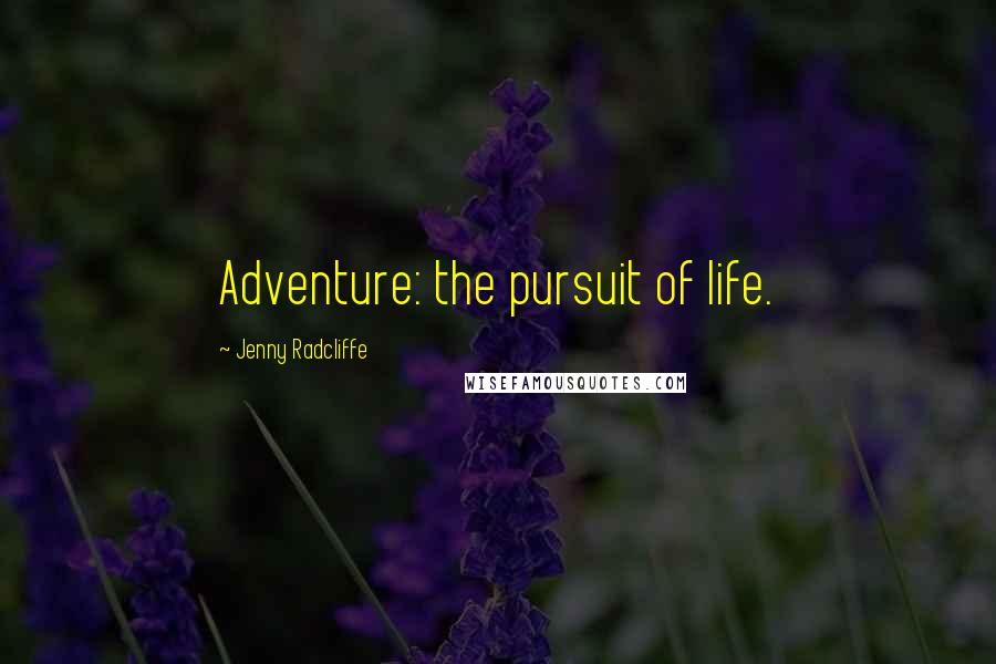 Jenny Radcliffe Quotes: Adventure: the pursuit of life.