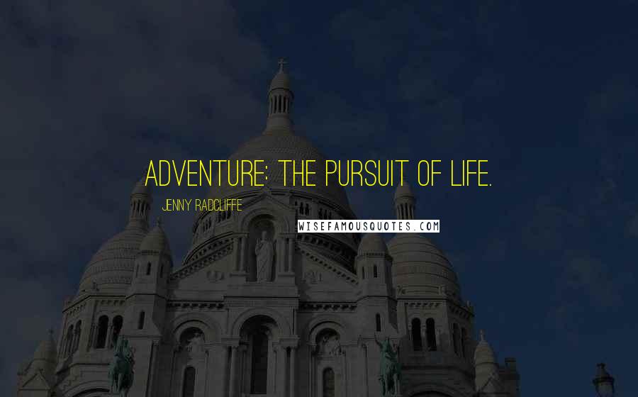 Jenny Radcliffe Quotes: Adventure: the pursuit of life.