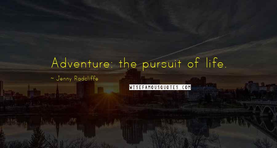 Jenny Radcliffe Quotes: Adventure: the pursuit of life.