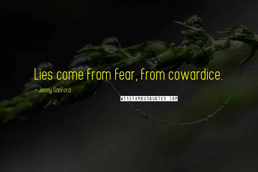 Jenny Sanford Quotes: Lies come from fear, from cowardice.