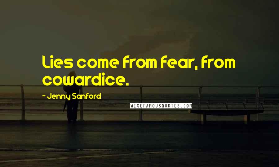 Jenny Sanford Quotes: Lies come from fear, from cowardice.