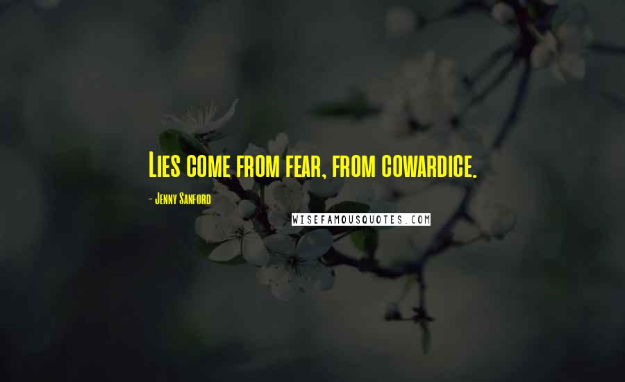 Jenny Sanford Quotes: Lies come from fear, from cowardice.