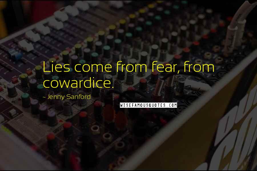 Jenny Sanford Quotes: Lies come from fear, from cowardice.