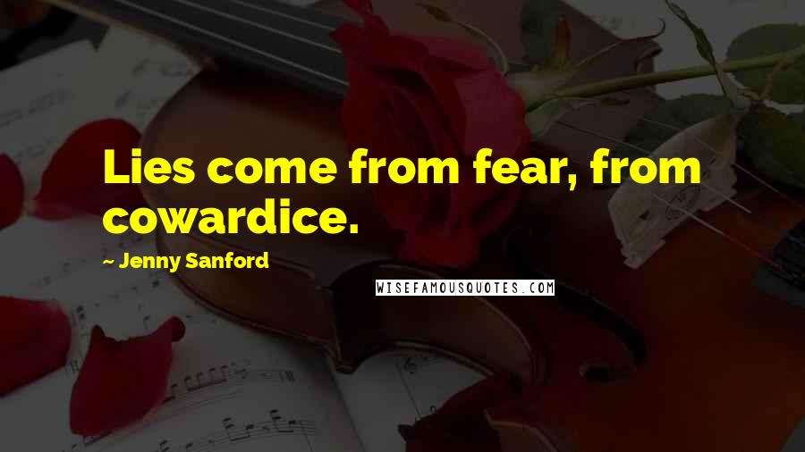 Jenny Sanford Quotes: Lies come from fear, from cowardice.