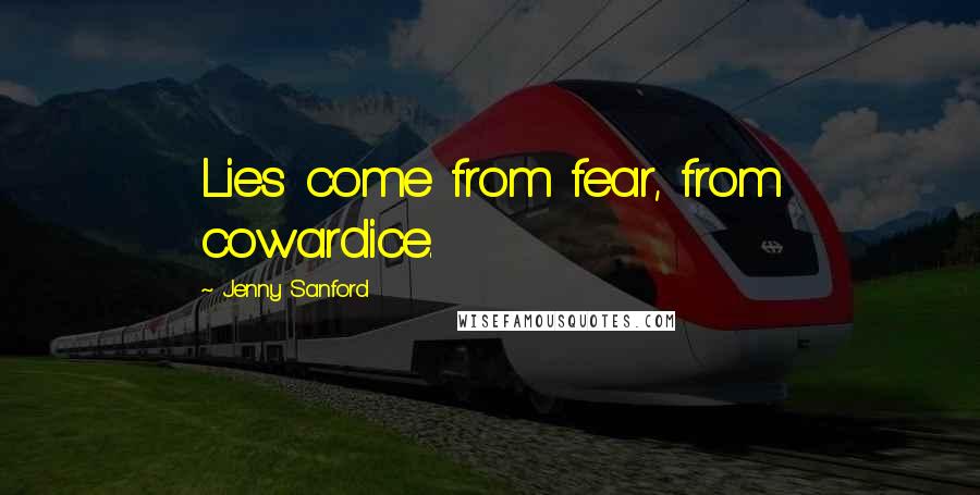 Jenny Sanford Quotes: Lies come from fear, from cowardice.