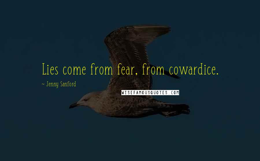 Jenny Sanford Quotes: Lies come from fear, from cowardice.