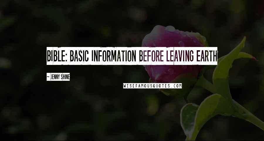 Jenny Shine Quotes: BIBLE: Basic Information Before Leaving Earth