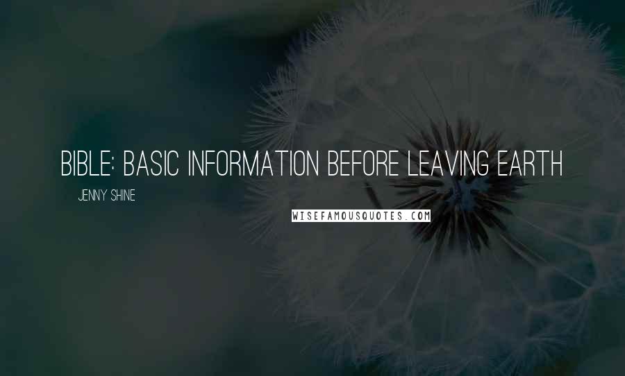 Jenny Shine Quotes: BIBLE: Basic Information Before Leaving Earth