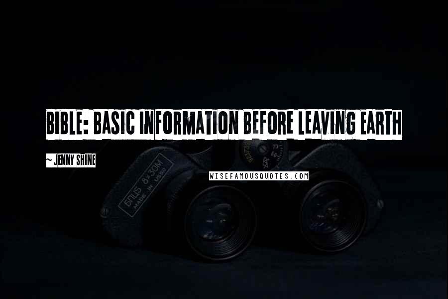Jenny Shine Quotes: BIBLE: Basic Information Before Leaving Earth