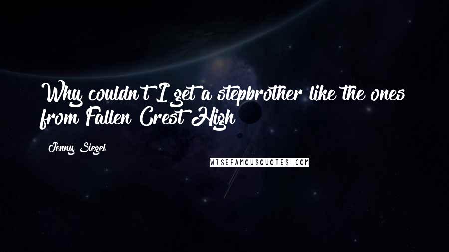 Jenny Siegel Quotes: Why couldn't I get a stepbrother like the ones from Fallen Crest High?