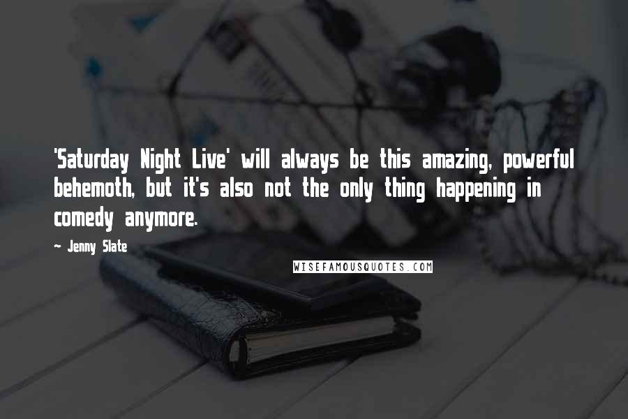 Jenny Slate Quotes: 'Saturday Night Live' will always be this amazing, powerful behemoth, but it's also not the only thing happening in comedy anymore.