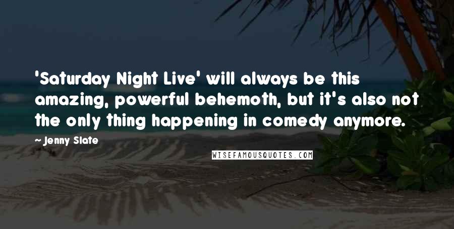 Jenny Slate Quotes: 'Saturday Night Live' will always be this amazing, powerful behemoth, but it's also not the only thing happening in comedy anymore.