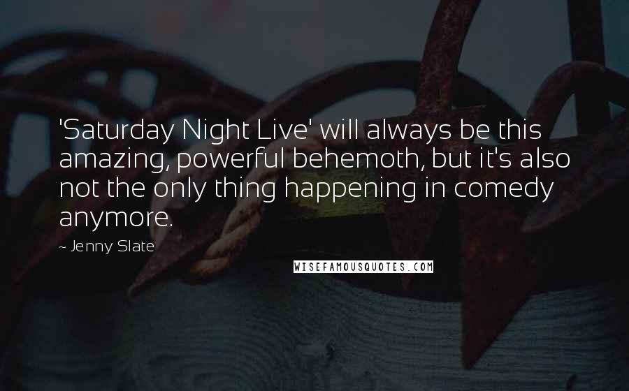 Jenny Slate Quotes: 'Saturday Night Live' will always be this amazing, powerful behemoth, but it's also not the only thing happening in comedy anymore.