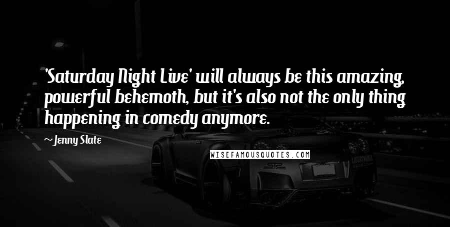 Jenny Slate Quotes: 'Saturday Night Live' will always be this amazing, powerful behemoth, but it's also not the only thing happening in comedy anymore.