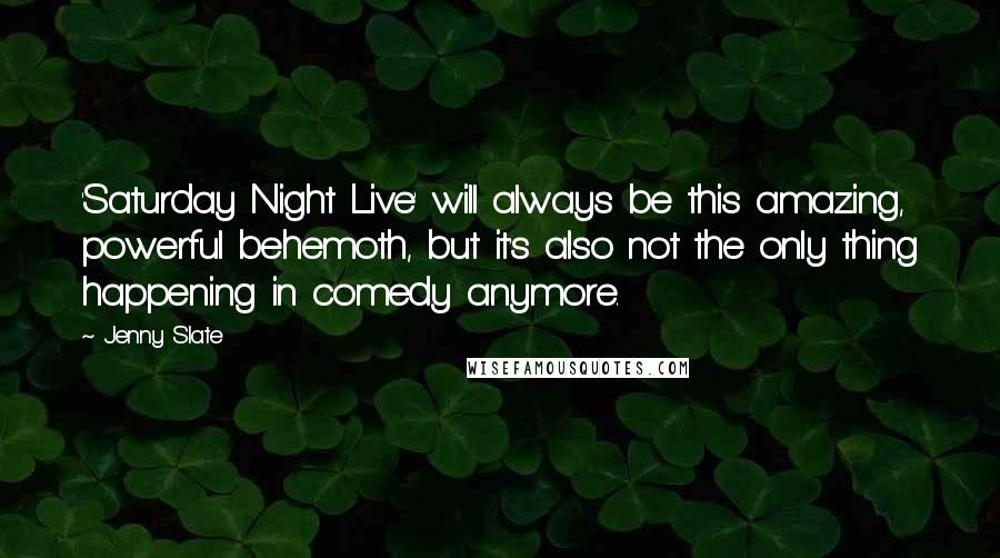 Jenny Slate Quotes: 'Saturday Night Live' will always be this amazing, powerful behemoth, but it's also not the only thing happening in comedy anymore.