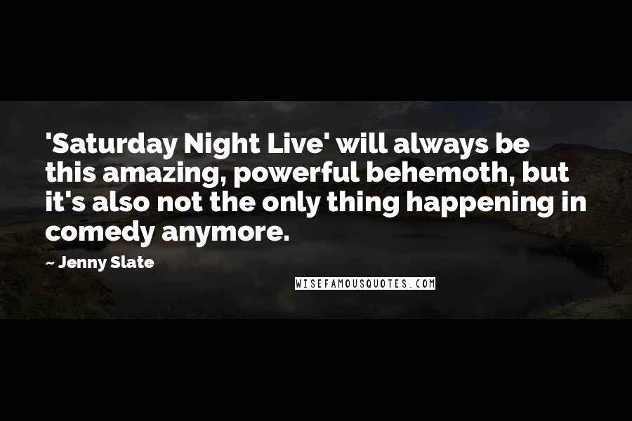 Jenny Slate Quotes: 'Saturday Night Live' will always be this amazing, powerful behemoth, but it's also not the only thing happening in comedy anymore.