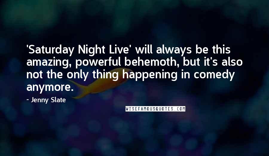 Jenny Slate Quotes: 'Saturday Night Live' will always be this amazing, powerful behemoth, but it's also not the only thing happening in comedy anymore.