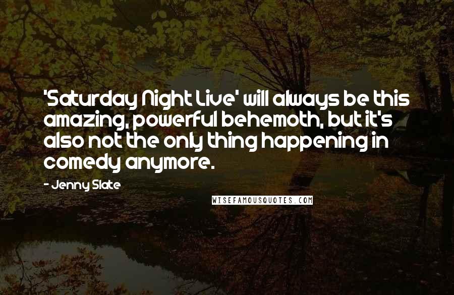 Jenny Slate Quotes: 'Saturday Night Live' will always be this amazing, powerful behemoth, but it's also not the only thing happening in comedy anymore.