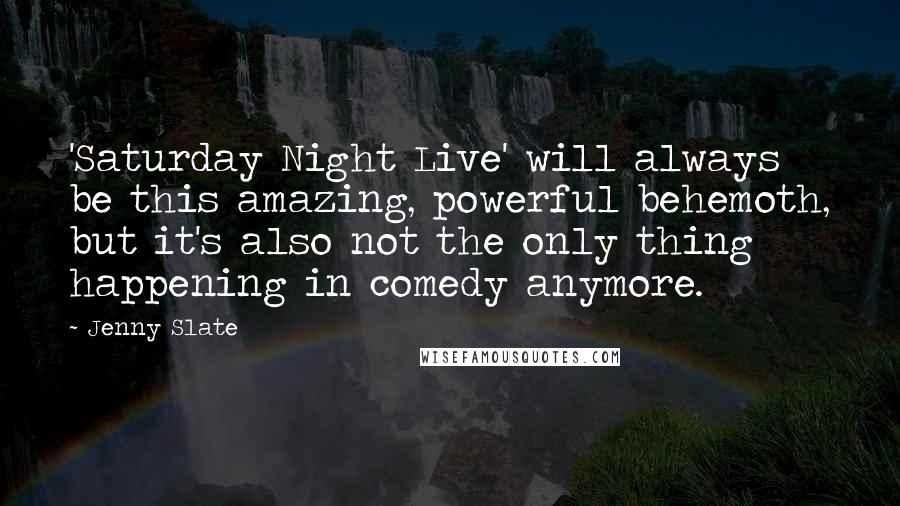 Jenny Slate Quotes: 'Saturday Night Live' will always be this amazing, powerful behemoth, but it's also not the only thing happening in comedy anymore.