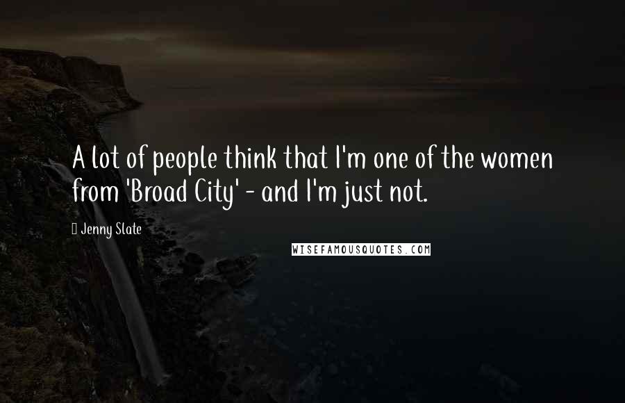 Jenny Slate Quotes: A lot of people think that I'm one of the women from 'Broad City' - and I'm just not.