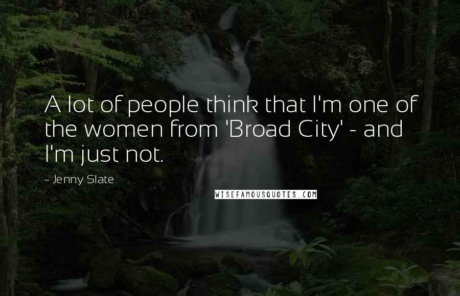 Jenny Slate Quotes: A lot of people think that I'm one of the women from 'Broad City' - and I'm just not.