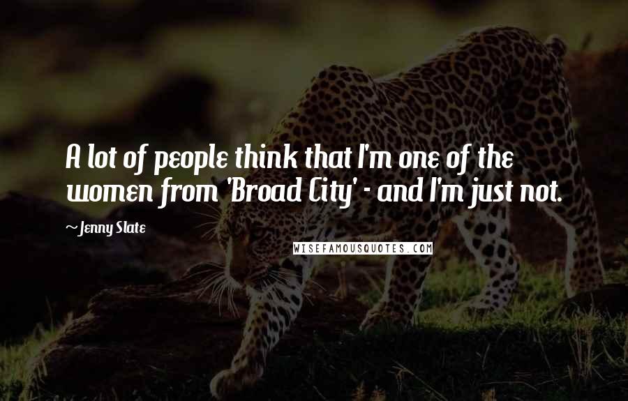 Jenny Slate Quotes: A lot of people think that I'm one of the women from 'Broad City' - and I'm just not.