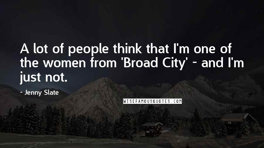Jenny Slate Quotes: A lot of people think that I'm one of the women from 'Broad City' - and I'm just not.