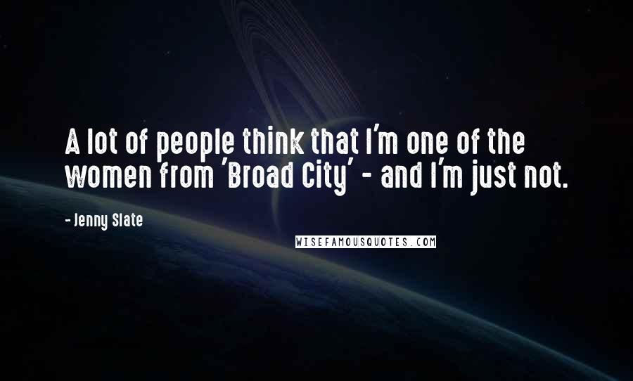 Jenny Slate Quotes: A lot of people think that I'm one of the women from 'Broad City' - and I'm just not.