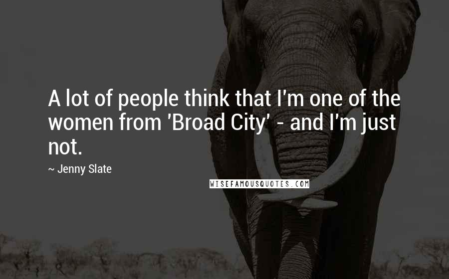 Jenny Slate Quotes: A lot of people think that I'm one of the women from 'Broad City' - and I'm just not.