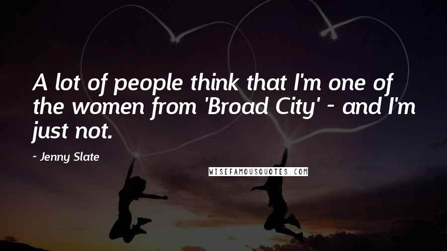 Jenny Slate Quotes: A lot of people think that I'm one of the women from 'Broad City' - and I'm just not.