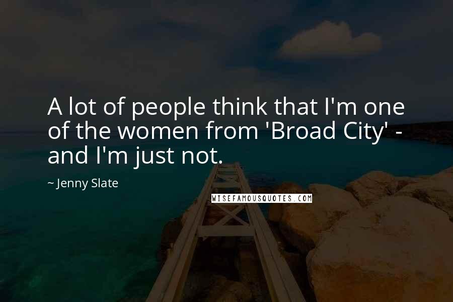 Jenny Slate Quotes: A lot of people think that I'm one of the women from 'Broad City' - and I'm just not.