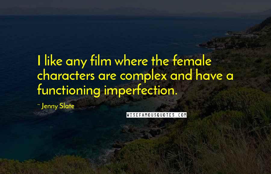 Jenny Slate Quotes: I like any film where the female characters are complex and have a functioning imperfection.