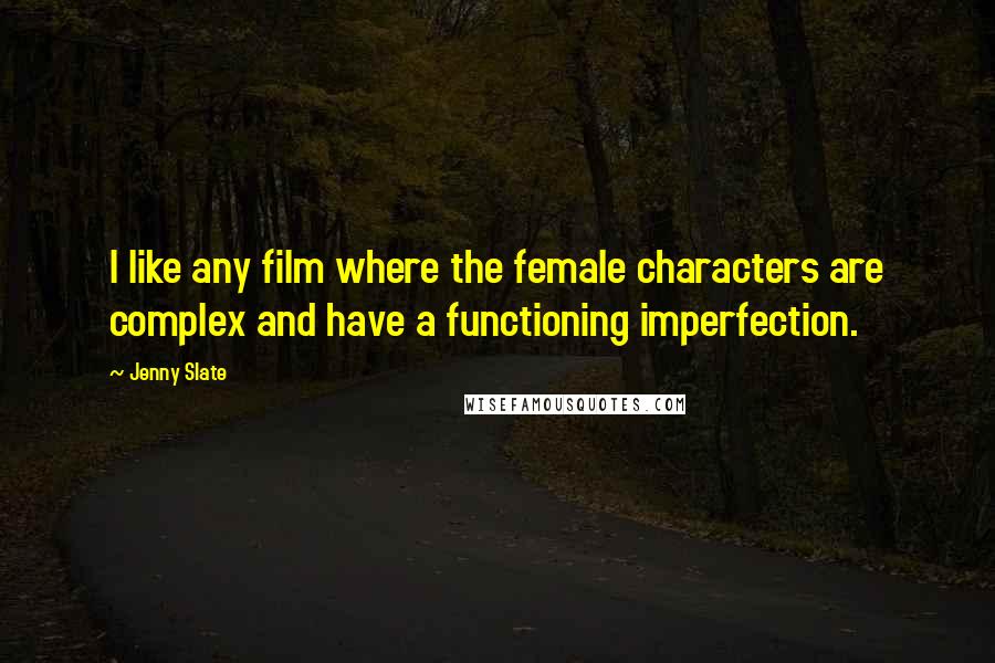 Jenny Slate Quotes: I like any film where the female characters are complex and have a functioning imperfection.