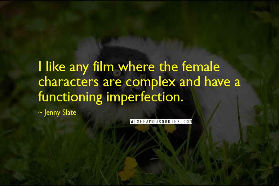 Jenny Slate Quotes: I like any film where the female characters are complex and have a functioning imperfection.