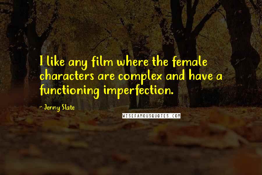 Jenny Slate Quotes: I like any film where the female characters are complex and have a functioning imperfection.