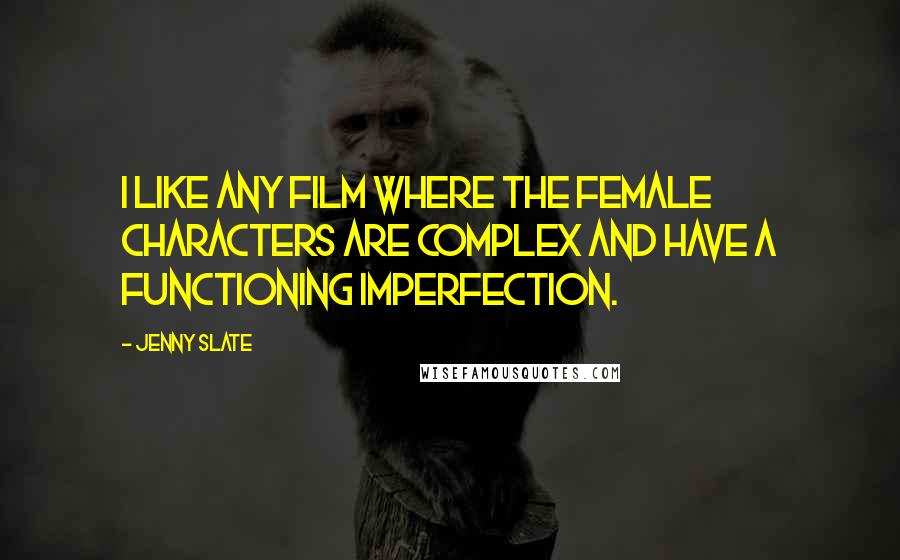 Jenny Slate Quotes: I like any film where the female characters are complex and have a functioning imperfection.