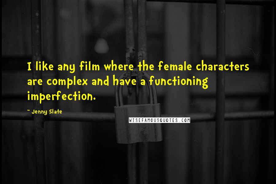 Jenny Slate Quotes: I like any film where the female characters are complex and have a functioning imperfection.